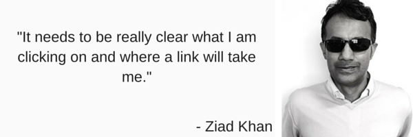 Quote saying 'It needs to be really clear what I am clicking on and where a link will take me' by Ziad Khan